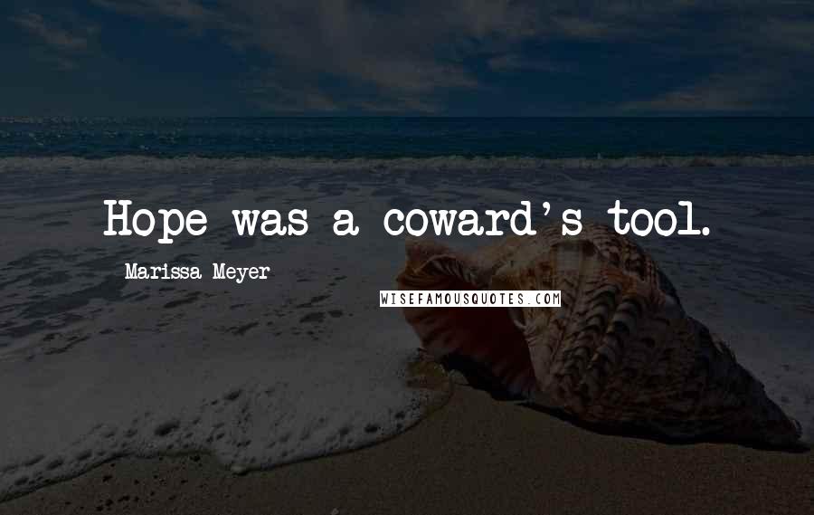 Marissa Meyer Quotes: Hope was a coward's tool.