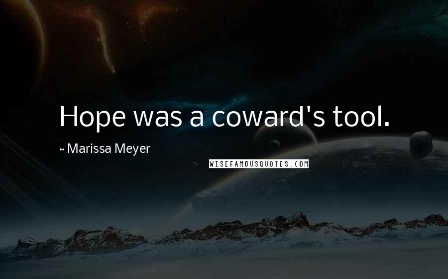 Marissa Meyer Quotes: Hope was a coward's tool.