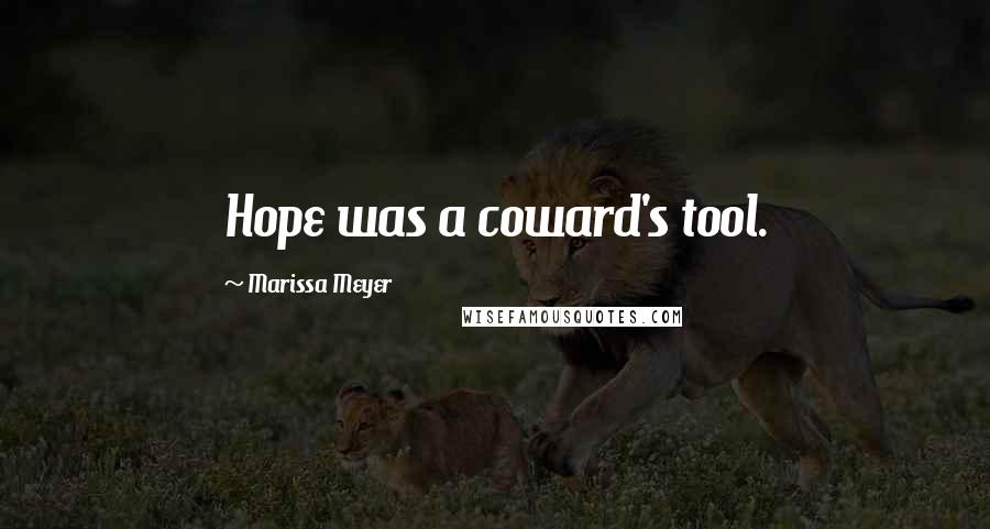 Marissa Meyer Quotes: Hope was a coward's tool.