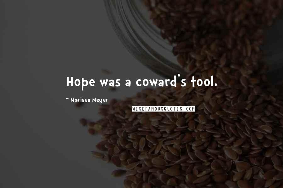 Marissa Meyer Quotes: Hope was a coward's tool.