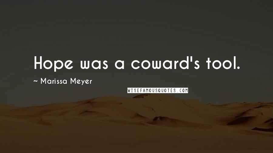 Marissa Meyer Quotes: Hope was a coward's tool.