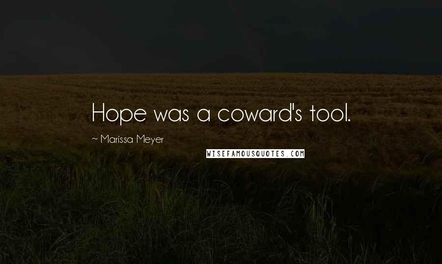 Marissa Meyer Quotes: Hope was a coward's tool.