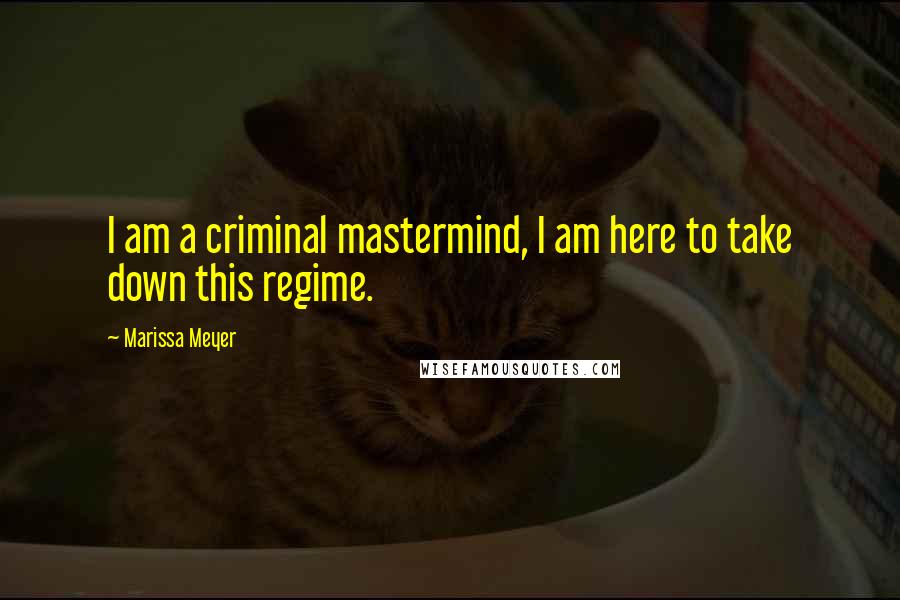 Marissa Meyer Quotes: I am a criminal mastermind, I am here to take down this regime.