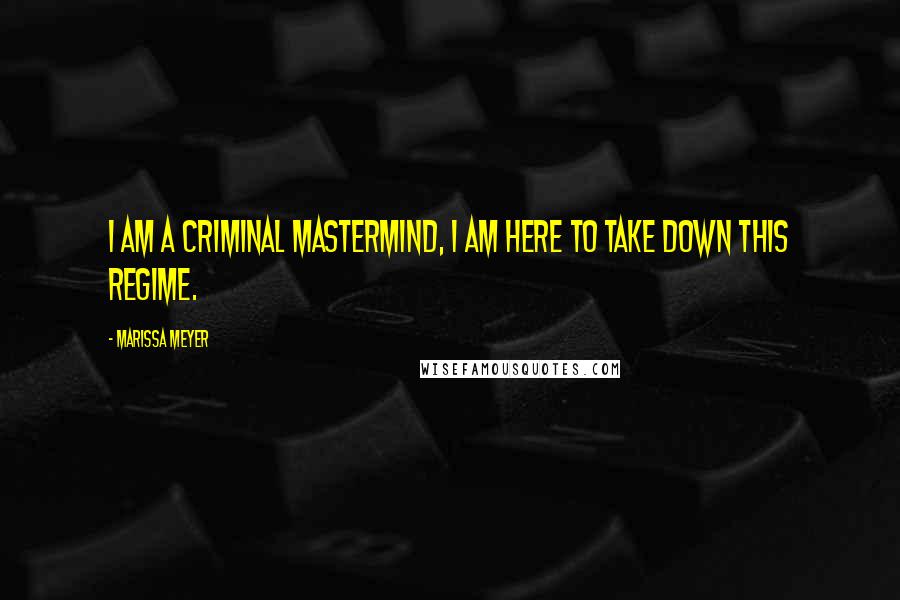 Marissa Meyer Quotes: I am a criminal mastermind, I am here to take down this regime.