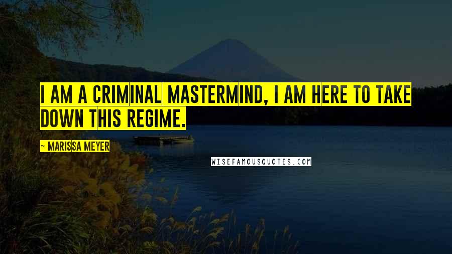 Marissa Meyer Quotes: I am a criminal mastermind, I am here to take down this regime.