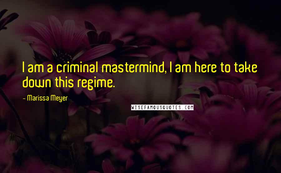 Marissa Meyer Quotes: I am a criminal mastermind, I am here to take down this regime.