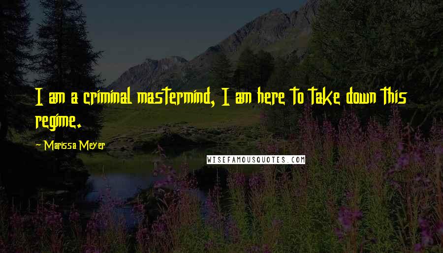 Marissa Meyer Quotes: I am a criminal mastermind, I am here to take down this regime.