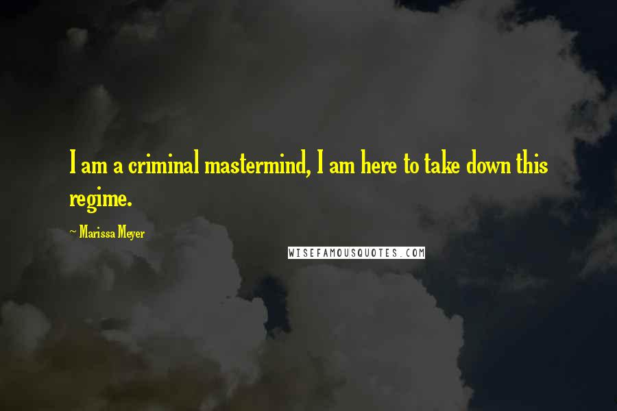 Marissa Meyer Quotes: I am a criminal mastermind, I am here to take down this regime.