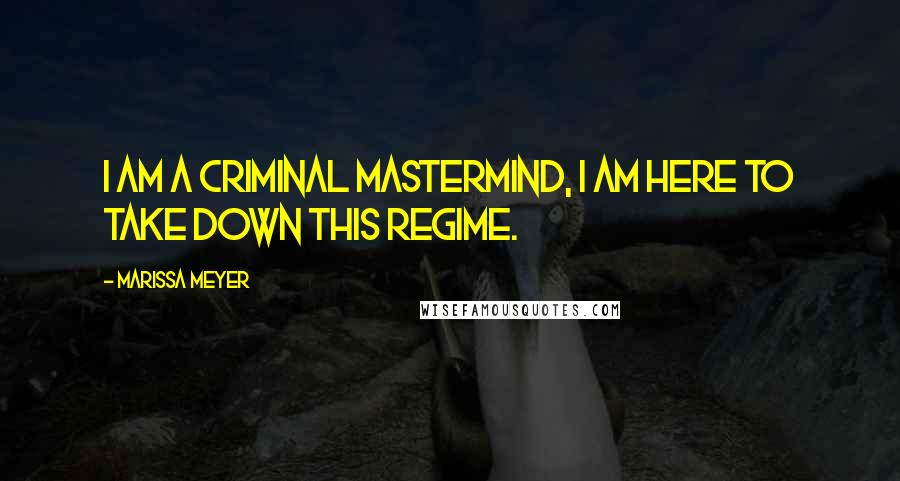 Marissa Meyer Quotes: I am a criminal mastermind, I am here to take down this regime.