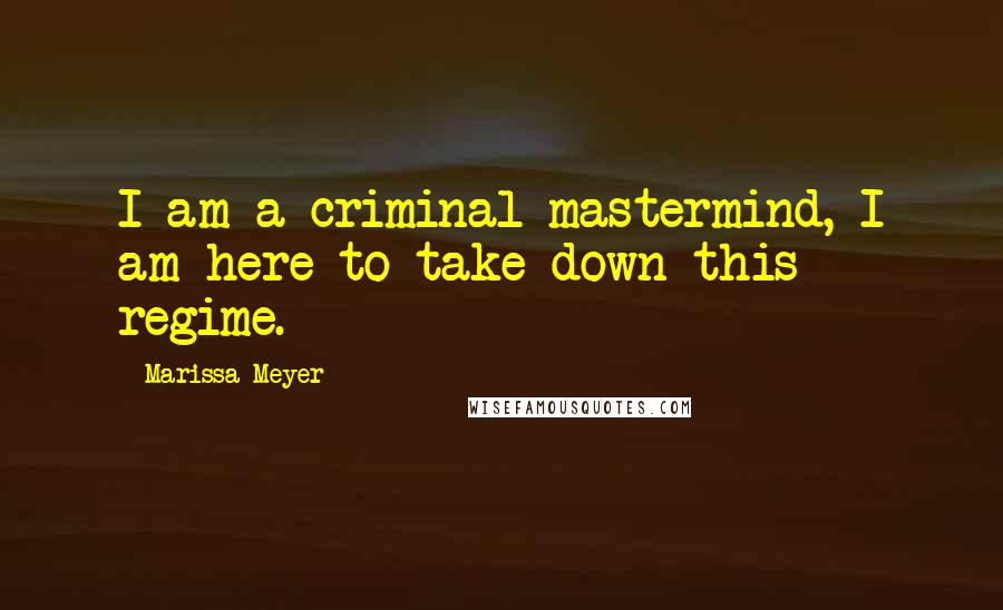 Marissa Meyer Quotes: I am a criminal mastermind, I am here to take down this regime.