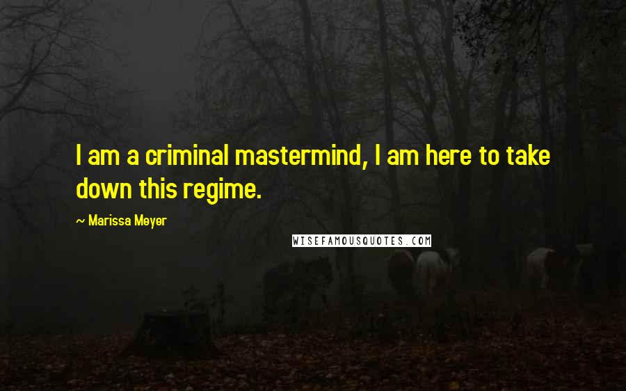 Marissa Meyer Quotes: I am a criminal mastermind, I am here to take down this regime.