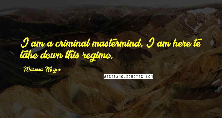 Marissa Meyer Quotes: I am a criminal mastermind, I am here to take down this regime.