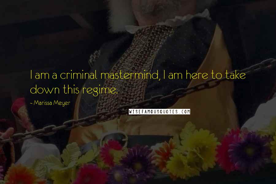 Marissa Meyer Quotes: I am a criminal mastermind, I am here to take down this regime.