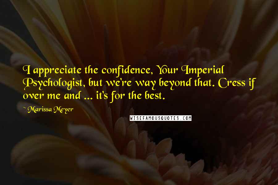 Marissa Meyer Quotes: I appreciate the confidence, Your Imperial Psychologist, but we're way beyond that. Cress if over me and ... it's for the best.