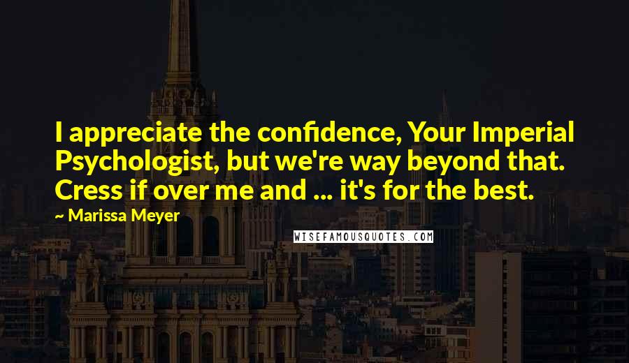 Marissa Meyer Quotes: I appreciate the confidence, Your Imperial Psychologist, but we're way beyond that. Cress if over me and ... it's for the best.