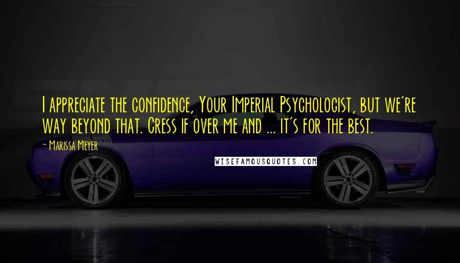 Marissa Meyer Quotes: I appreciate the confidence, Your Imperial Psychologist, but we're way beyond that. Cress if over me and ... it's for the best.