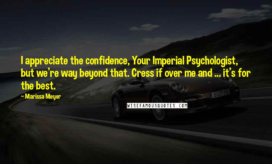 Marissa Meyer Quotes: I appreciate the confidence, Your Imperial Psychologist, but we're way beyond that. Cress if over me and ... it's for the best.