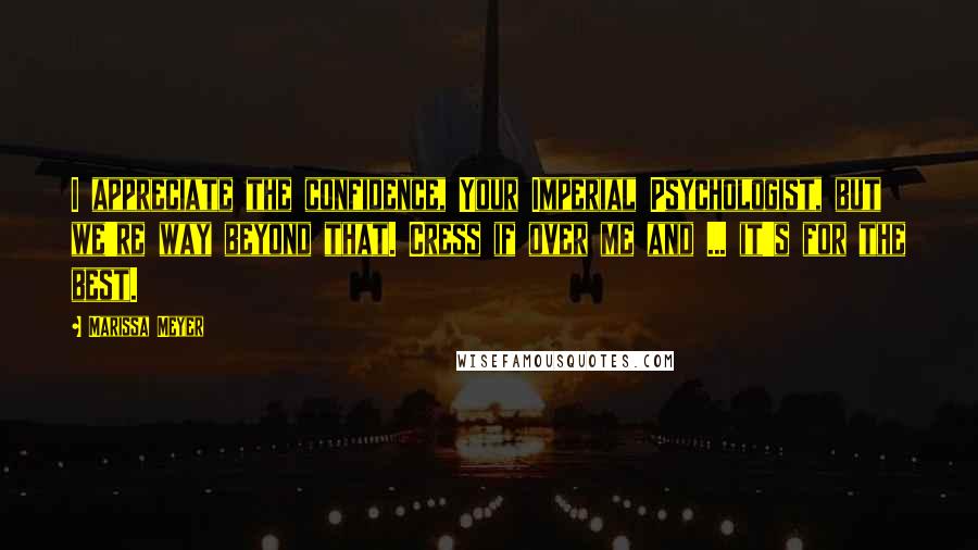 Marissa Meyer Quotes: I appreciate the confidence, Your Imperial Psychologist, but we're way beyond that. Cress if over me and ... it's for the best.