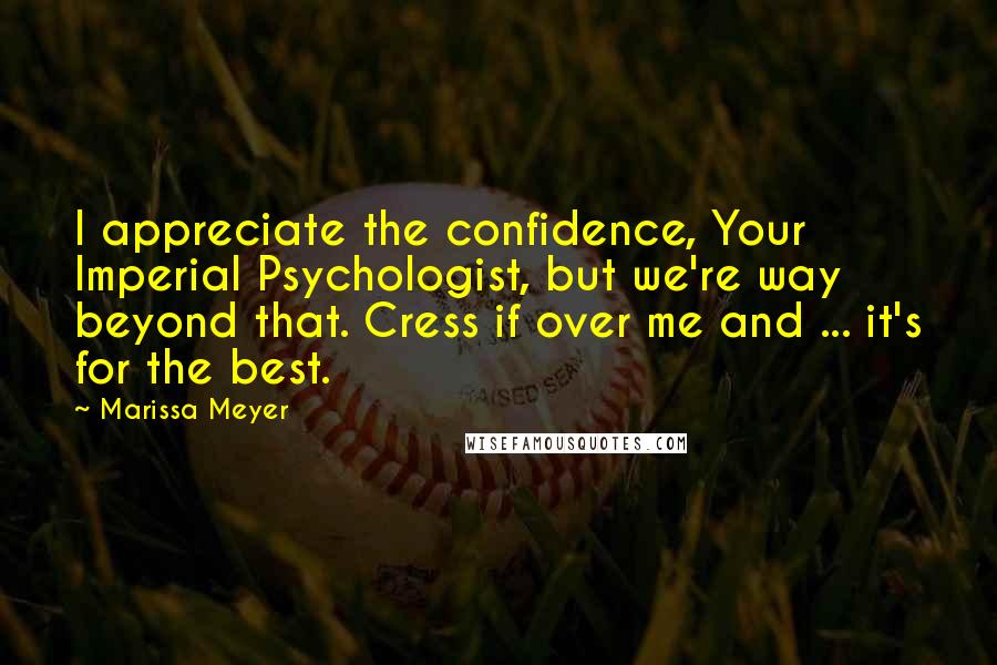 Marissa Meyer Quotes: I appreciate the confidence, Your Imperial Psychologist, but we're way beyond that. Cress if over me and ... it's for the best.