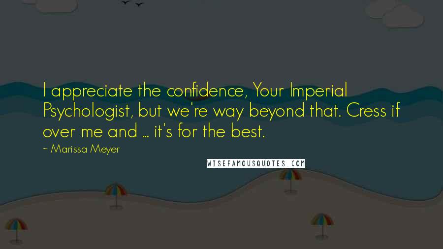 Marissa Meyer Quotes: I appreciate the confidence, Your Imperial Psychologist, but we're way beyond that. Cress if over me and ... it's for the best.