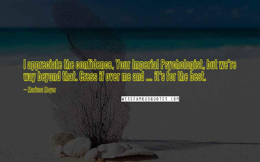 Marissa Meyer Quotes: I appreciate the confidence, Your Imperial Psychologist, but we're way beyond that. Cress if over me and ... it's for the best.