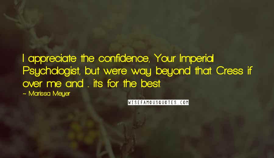 Marissa Meyer Quotes: I appreciate the confidence, Your Imperial Psychologist, but we're way beyond that. Cress if over me and ... it's for the best.