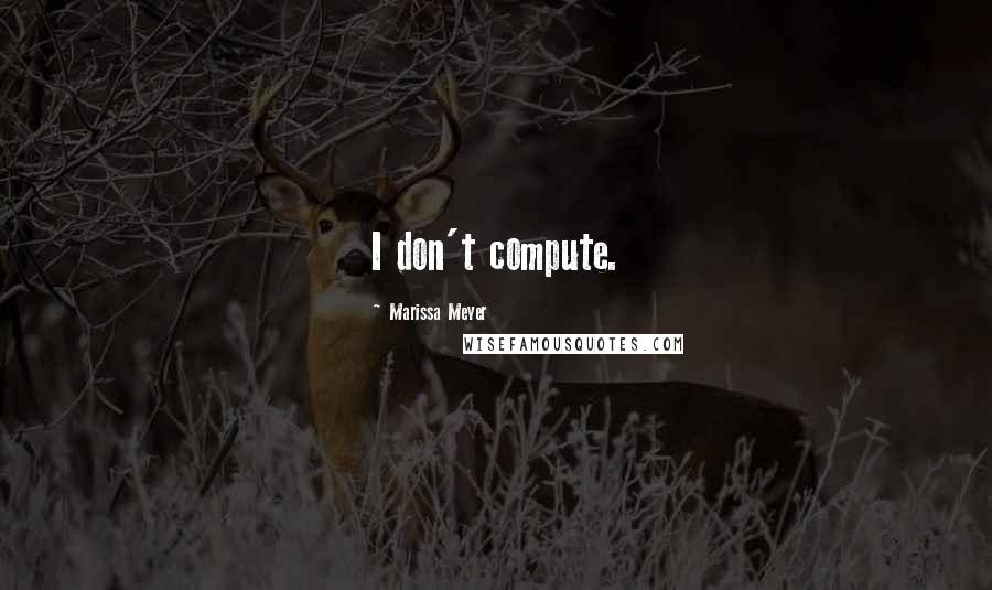 Marissa Meyer Quotes: I don't compute.