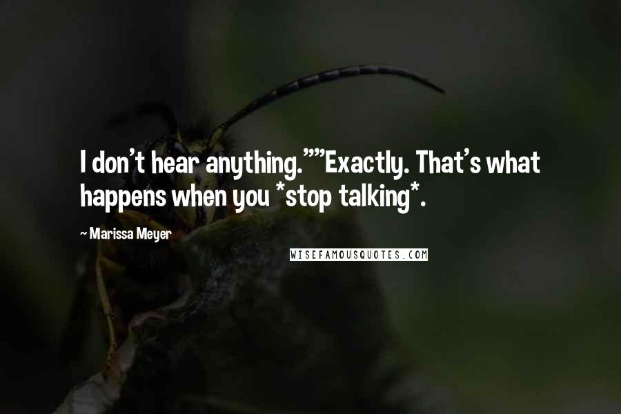 Marissa Meyer Quotes: I don't hear anything.""Exactly. That's what happens when you *stop talking*.