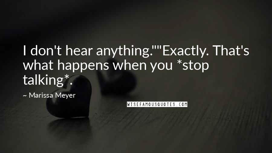 Marissa Meyer Quotes: I don't hear anything.""Exactly. That's what happens when you *stop talking*.