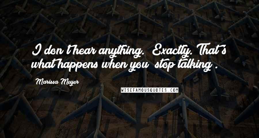 Marissa Meyer Quotes: I don't hear anything.""Exactly. That's what happens when you *stop talking*.