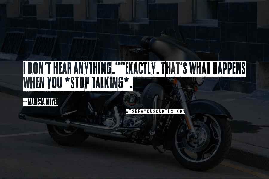 Marissa Meyer Quotes: I don't hear anything.""Exactly. That's what happens when you *stop talking*.