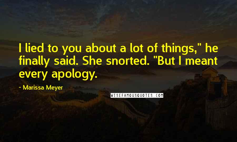 Marissa Meyer Quotes: I lied to you about a lot of things," he finally said. She snorted. "But I meant every apology.