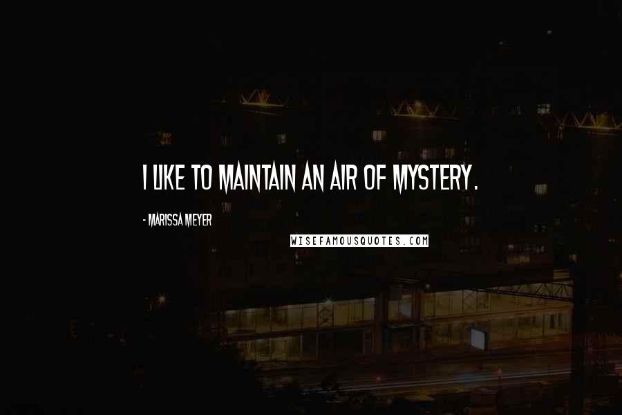 Marissa Meyer Quotes: I like to maintain an air of mystery.