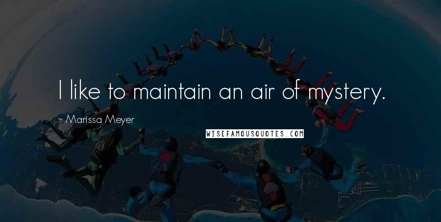 Marissa Meyer Quotes: I like to maintain an air of mystery.