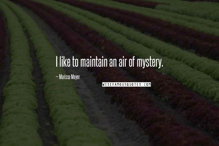 Marissa Meyer Quotes: I like to maintain an air of mystery.
