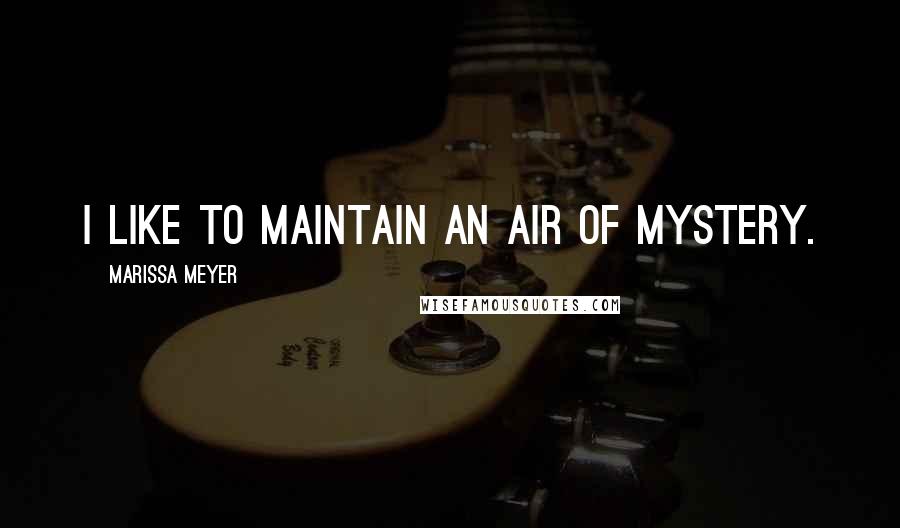 Marissa Meyer Quotes: I like to maintain an air of mystery.