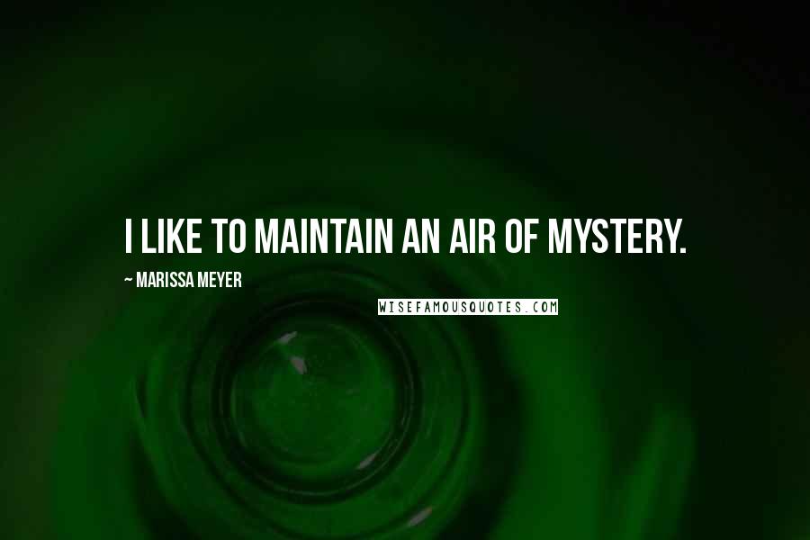 Marissa Meyer Quotes: I like to maintain an air of mystery.