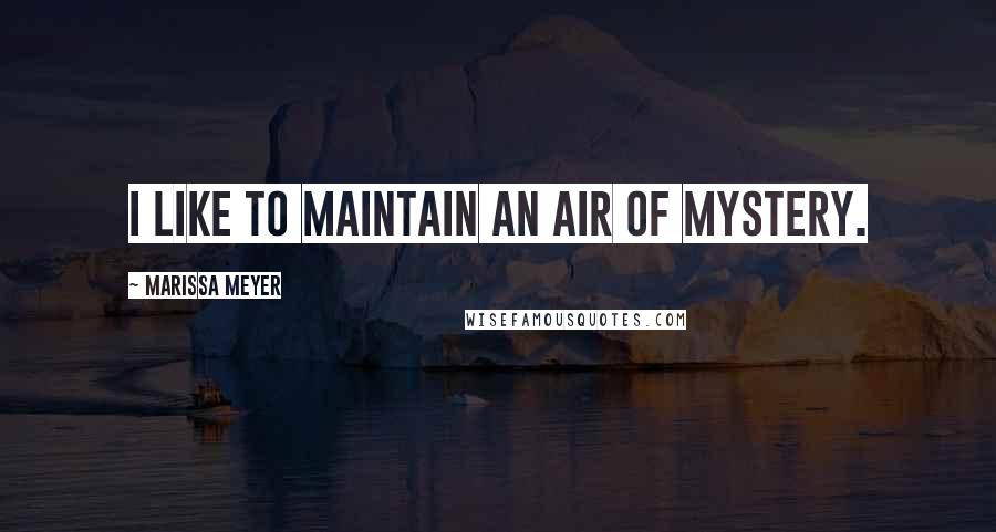 Marissa Meyer Quotes: I like to maintain an air of mystery.
