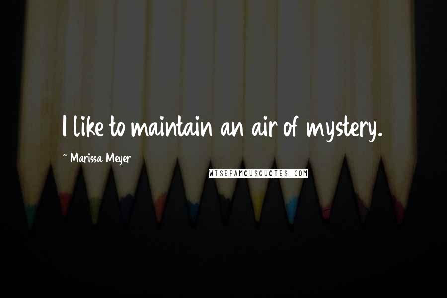 Marissa Meyer Quotes: I like to maintain an air of mystery.