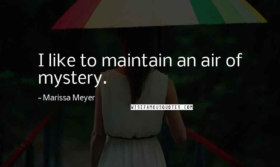 Marissa Meyer Quotes: I like to maintain an air of mystery.