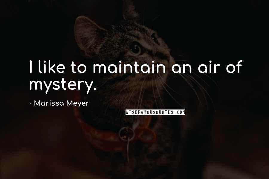 Marissa Meyer Quotes: I like to maintain an air of mystery.