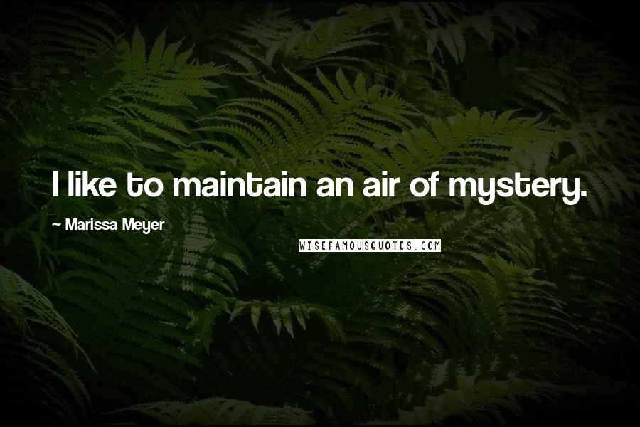 Marissa Meyer Quotes: I like to maintain an air of mystery.