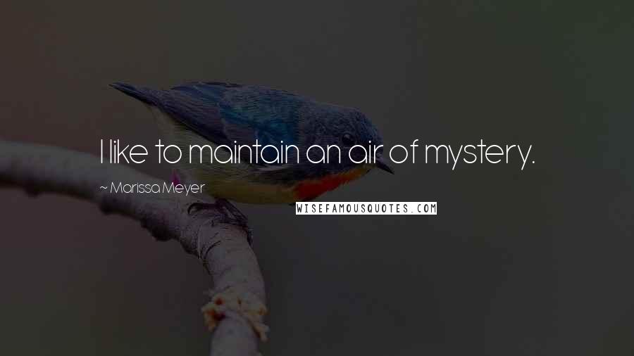 Marissa Meyer Quotes: I like to maintain an air of mystery.