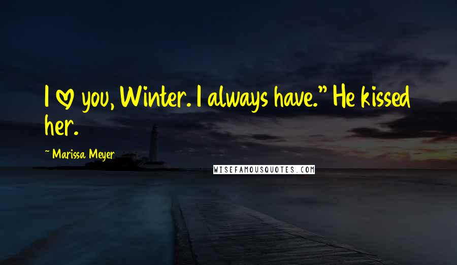 Marissa Meyer Quotes: I love you, Winter. I always have." He kissed her.