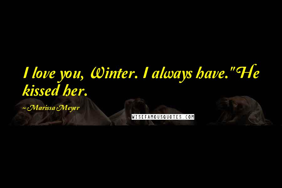 Marissa Meyer Quotes: I love you, Winter. I always have." He kissed her.