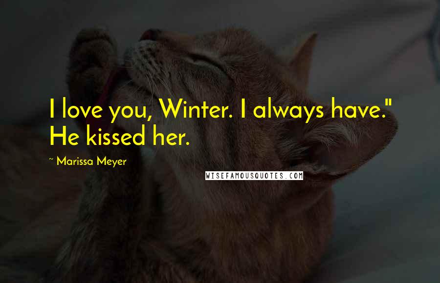 Marissa Meyer Quotes: I love you, Winter. I always have." He kissed her.