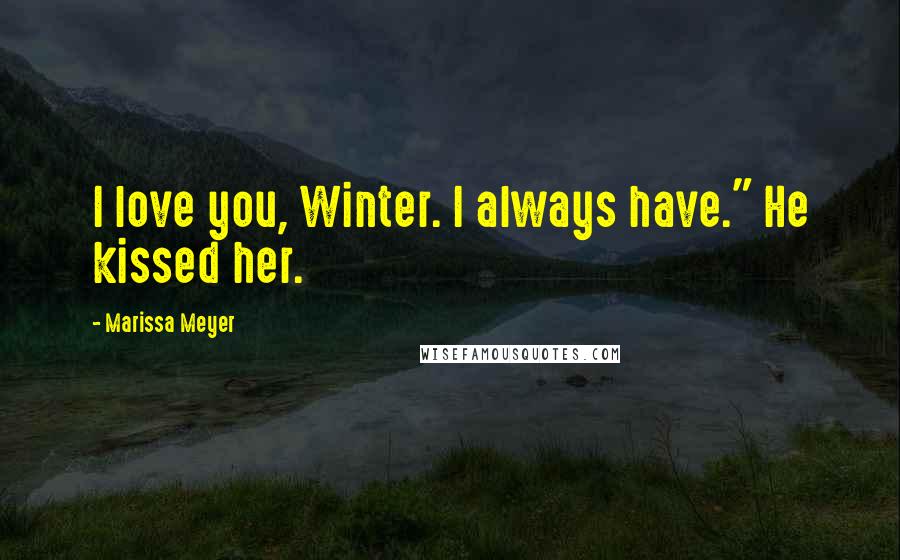 Marissa Meyer Quotes: I love you, Winter. I always have." He kissed her.