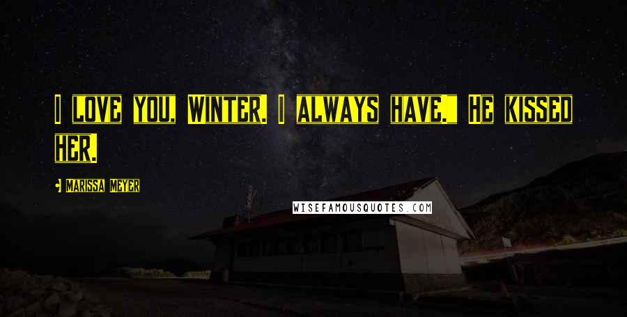 Marissa Meyer Quotes: I love you, Winter. I always have." He kissed her.