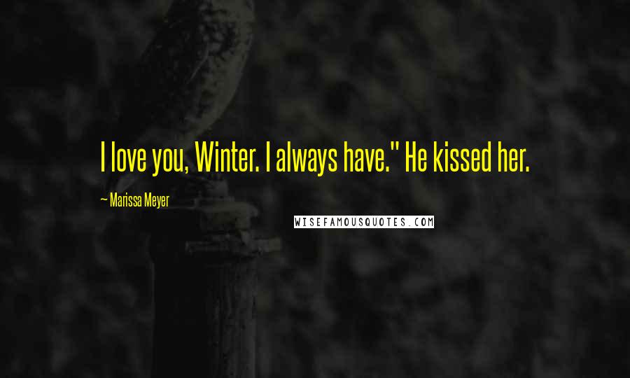 Marissa Meyer Quotes: I love you, Winter. I always have." He kissed her.