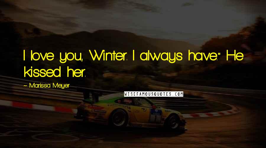 Marissa Meyer Quotes: I love you, Winter. I always have." He kissed her.